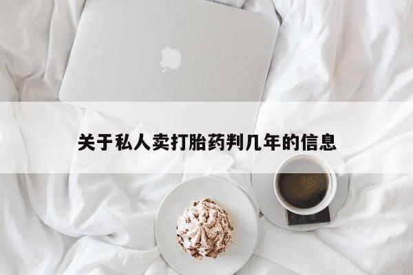 买流产药的联系方式关于私人卖打胎药判几年的信息