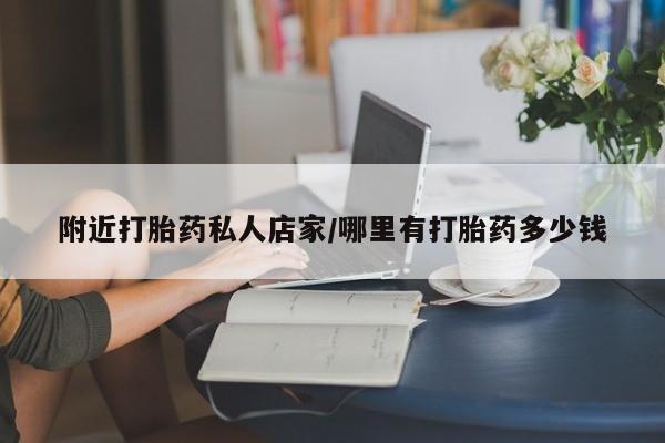 买流产药的联系方式附近打胎药私人店家/哪里有打胎药多少钱