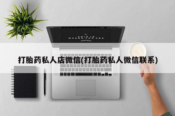 买流产药的联系方式打胎药私人店微信(打胎药私人微信联系)