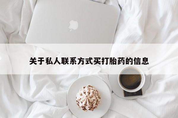 买流产药的联系方式关于私人联系方式买打胎药的信息