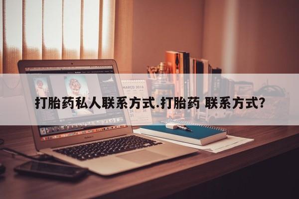 买流产药的联系方式打胎药私人联系方式.打胎药 联系方式？