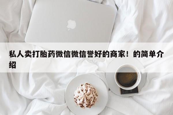 买流产药的联系方式私人卖打胎药微信微信誉好的商家！的简单介绍