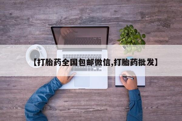 买流产药的联系方式【打胎药全国包邮微信,打胎药批发】