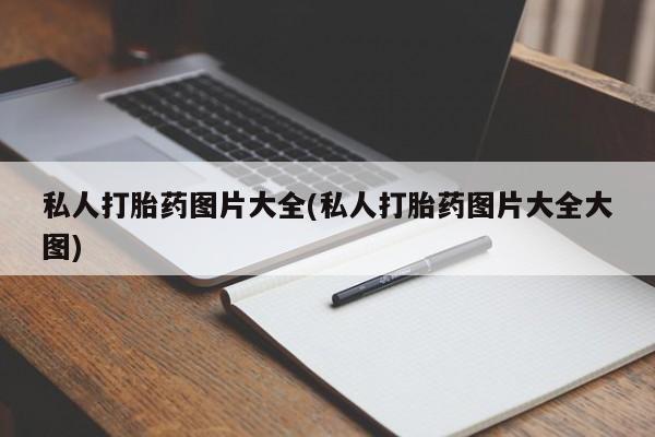 买流产药的联系方式私人打胎药图片大全(私人打胎药图片大全大图)